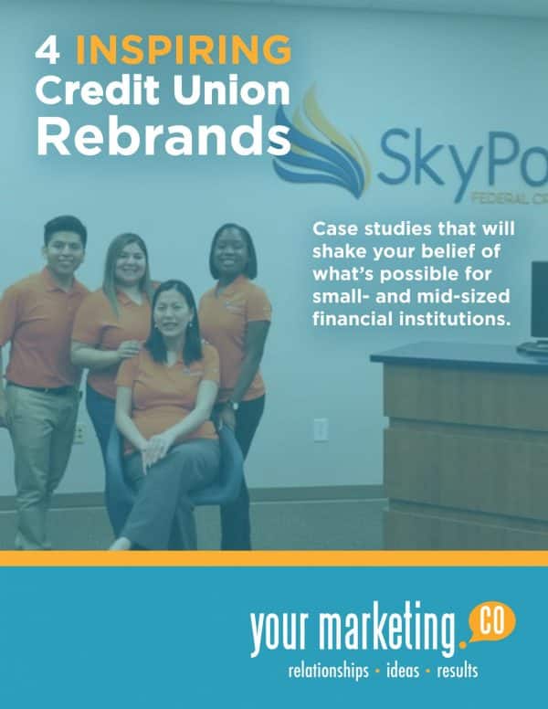4 Inspiring Credit Union Rebrands - Case studies that will shake your belief of what's possible for small and mid-sized financial institutions.