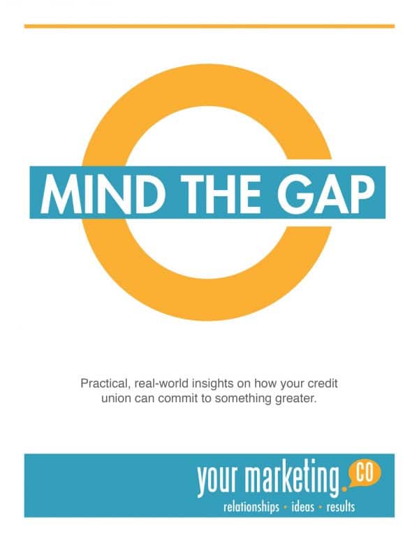 Mind the Gap - Practical, real-world insights on how your credit union can commit to something greater.