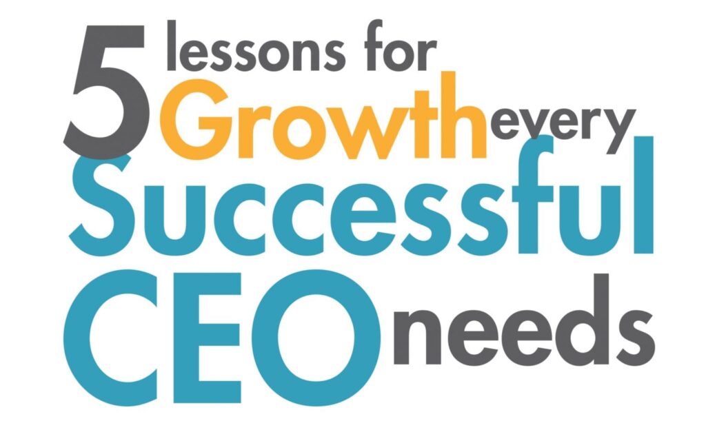 5 Lessons for Growth Every Successful CEO Needs